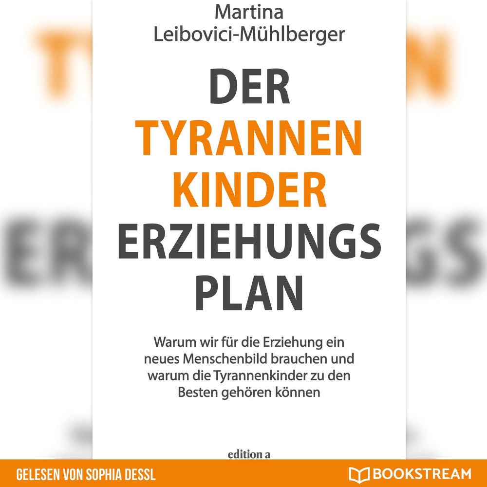 Der Tyrannenkinder-Erziehungsplan - Warum wir für die Erziehung ein neues Menschenbild brauchen und warum die Tyrannenkinder zu de