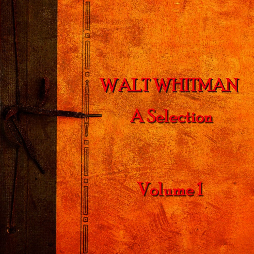Walt Whitman - A Selection - Volume 1