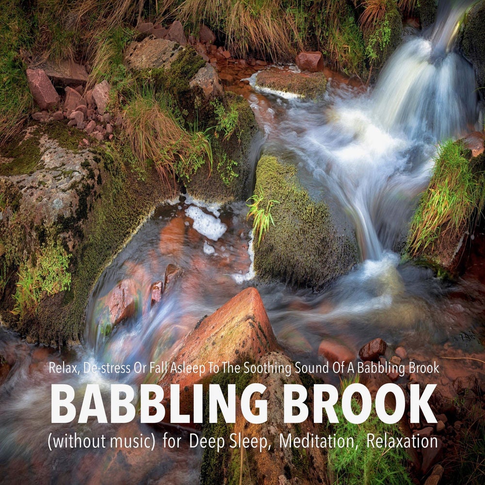 Babbling Brook (without music) for Deep Sleep, Meditation, Relaxation: Relax, De-stress Or Fall Asleep To The Soothing Sound Of A