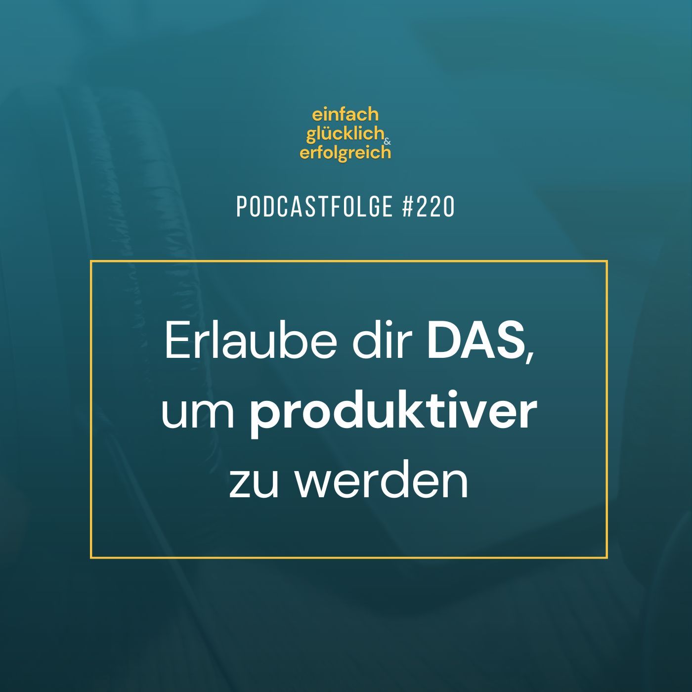 #220 - Erlaube dir DAS, um produktiver zu werden