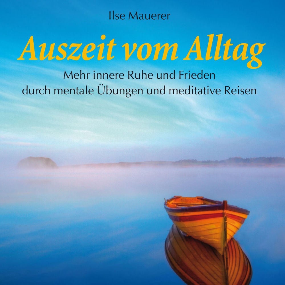 Auszeit vom Alltag - Mehr innere Ruhe durch mentale Übungen und meditative Reisen