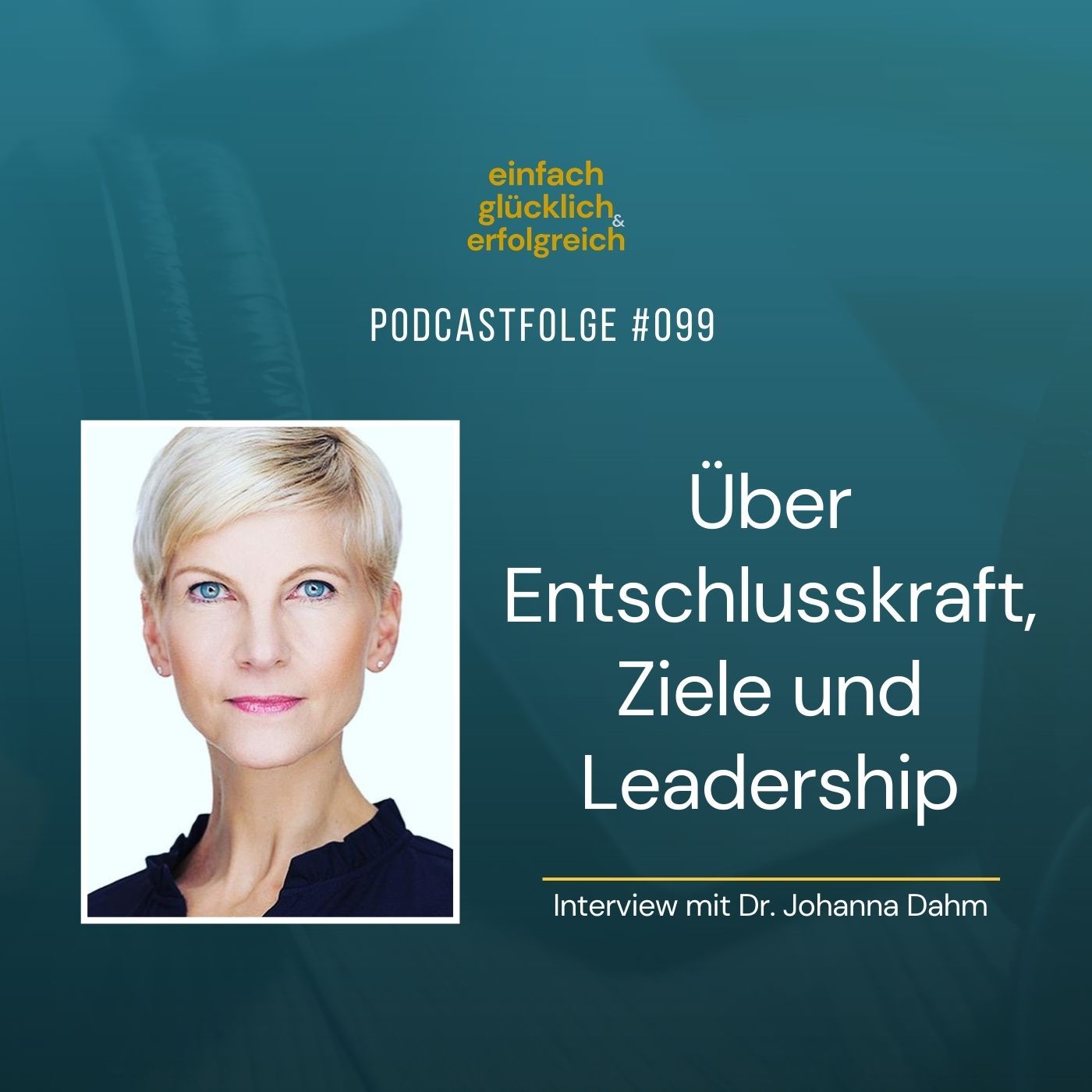 #099 - Über Entschlusskraft, Ziele und Leadership - Interview mit Dr. Johanna Dahm (Teil 1)