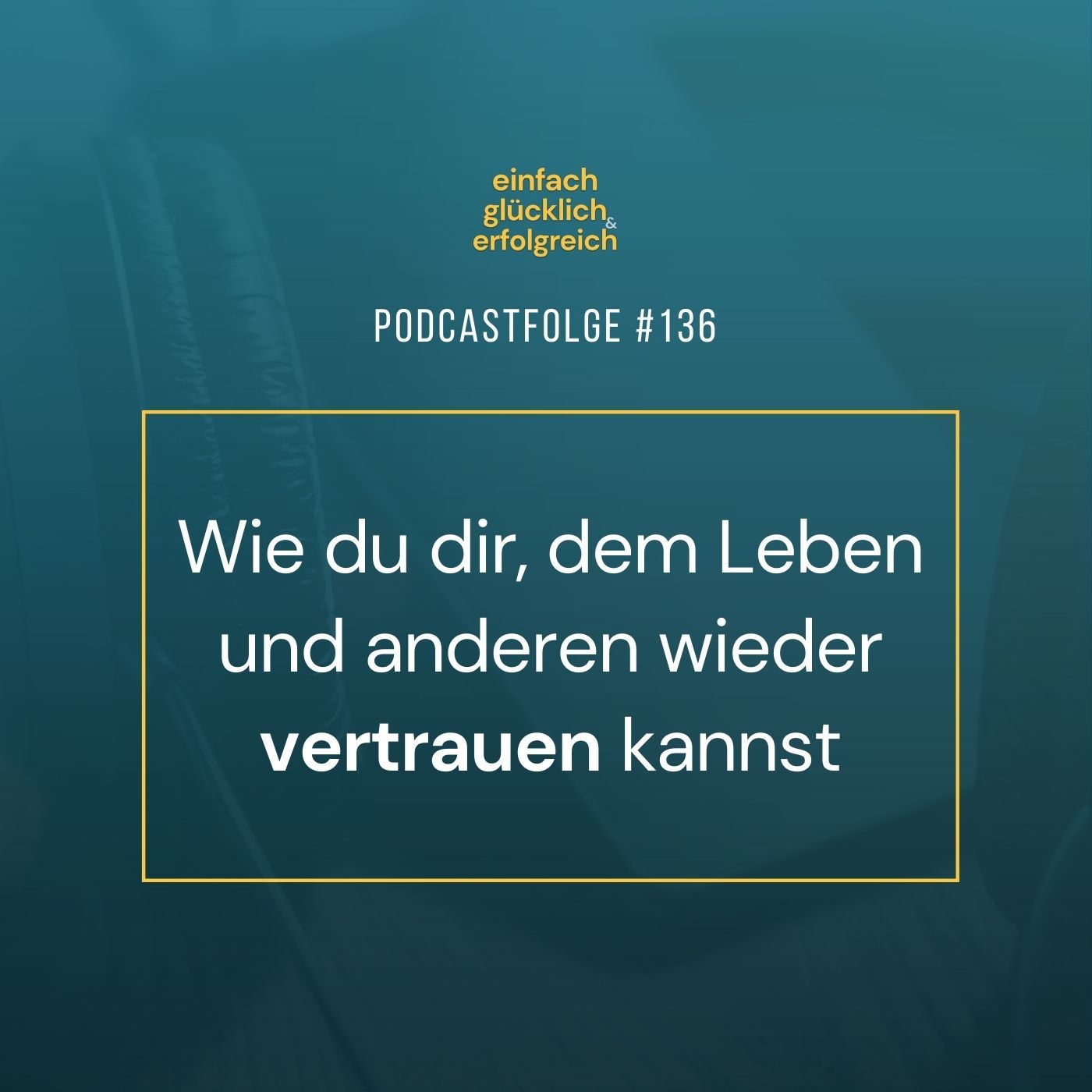 #136 - Wie du dem Leben, dir und anderen wieder vertrauen kannst