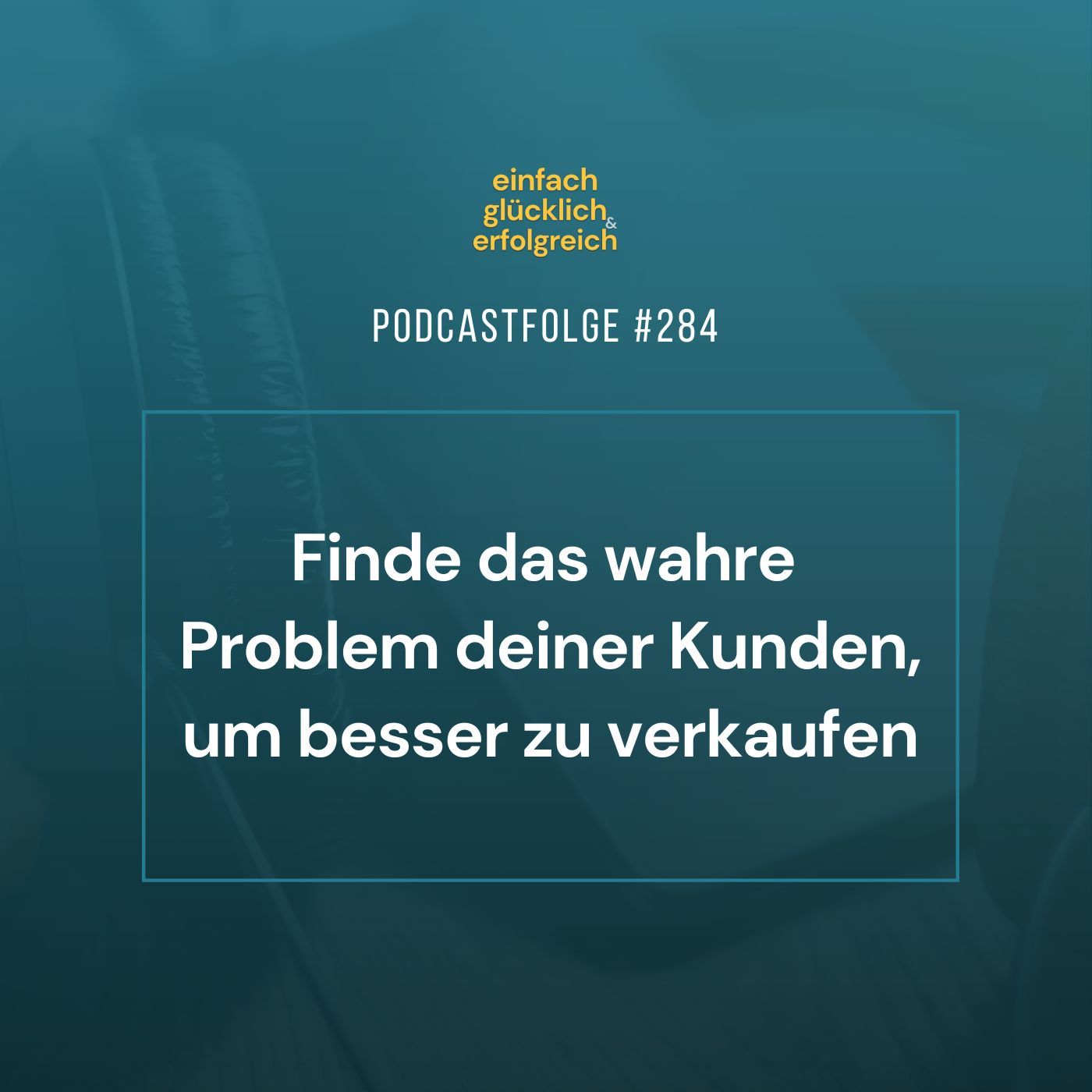 #284 - Finde das wahre Problem deiner Kunden, um besser zu verkaufen