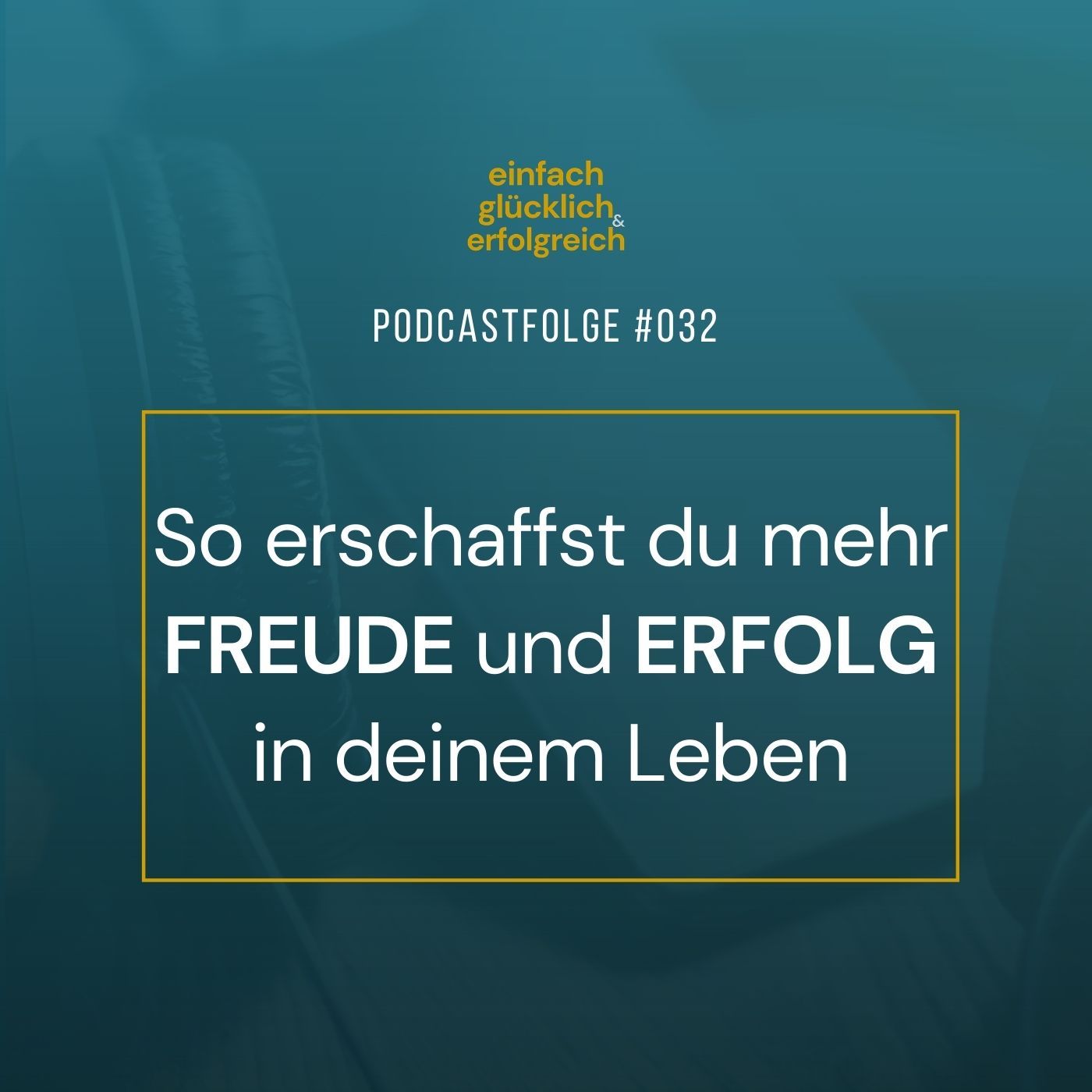 #032 - So erschaffst du mehr Freude und Erfolg in deinem Leben