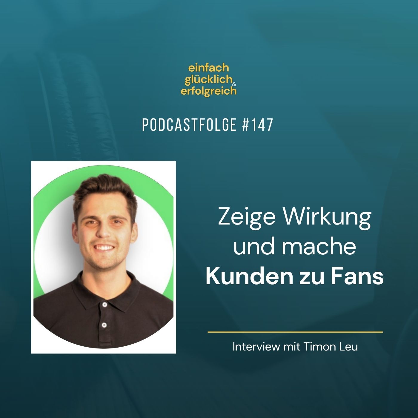 #147 - Zeige Wirkung und mache Kunden zu Fans - Interview mit Timon Leu (Teil 2)