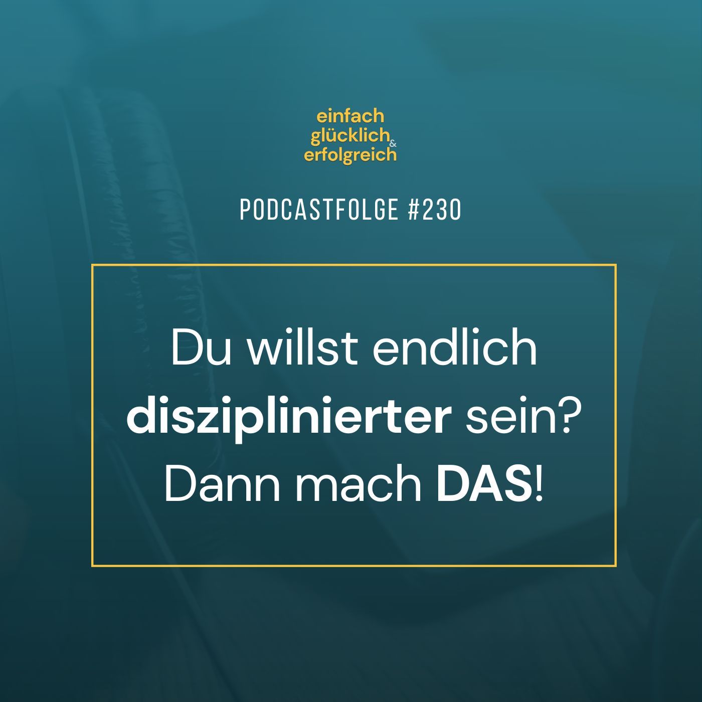 #230 - Du willst endlich disziplinierter sein? Dann mach DAS!
