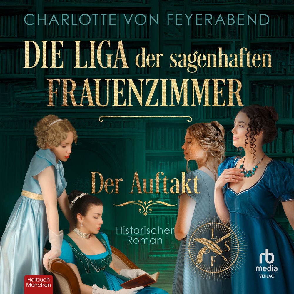 Die Liga der sagenhaften Frauenzimmer - Der Auftakt - Historischer Roman