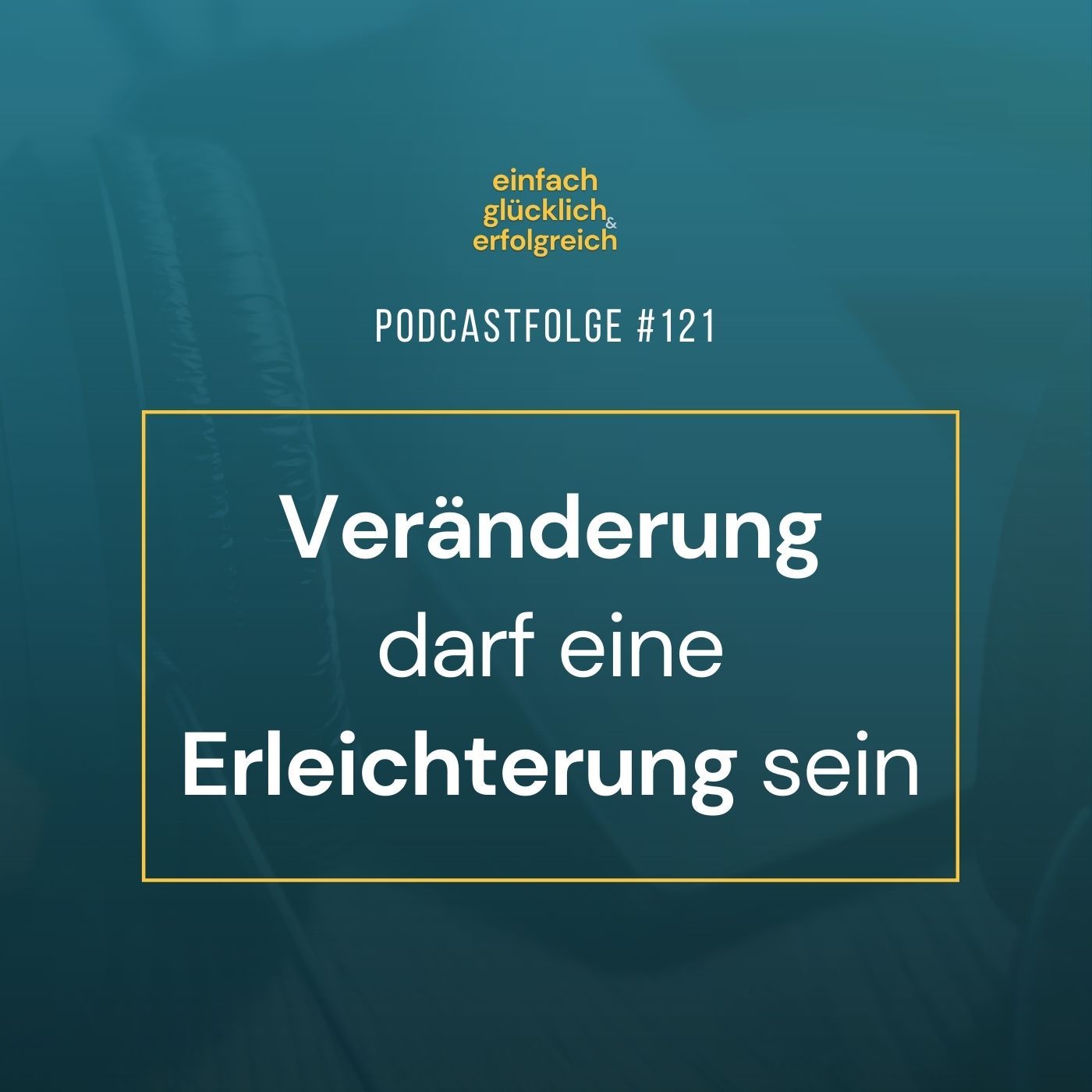 #121 - Veränderung darf eine Erleichterung sein