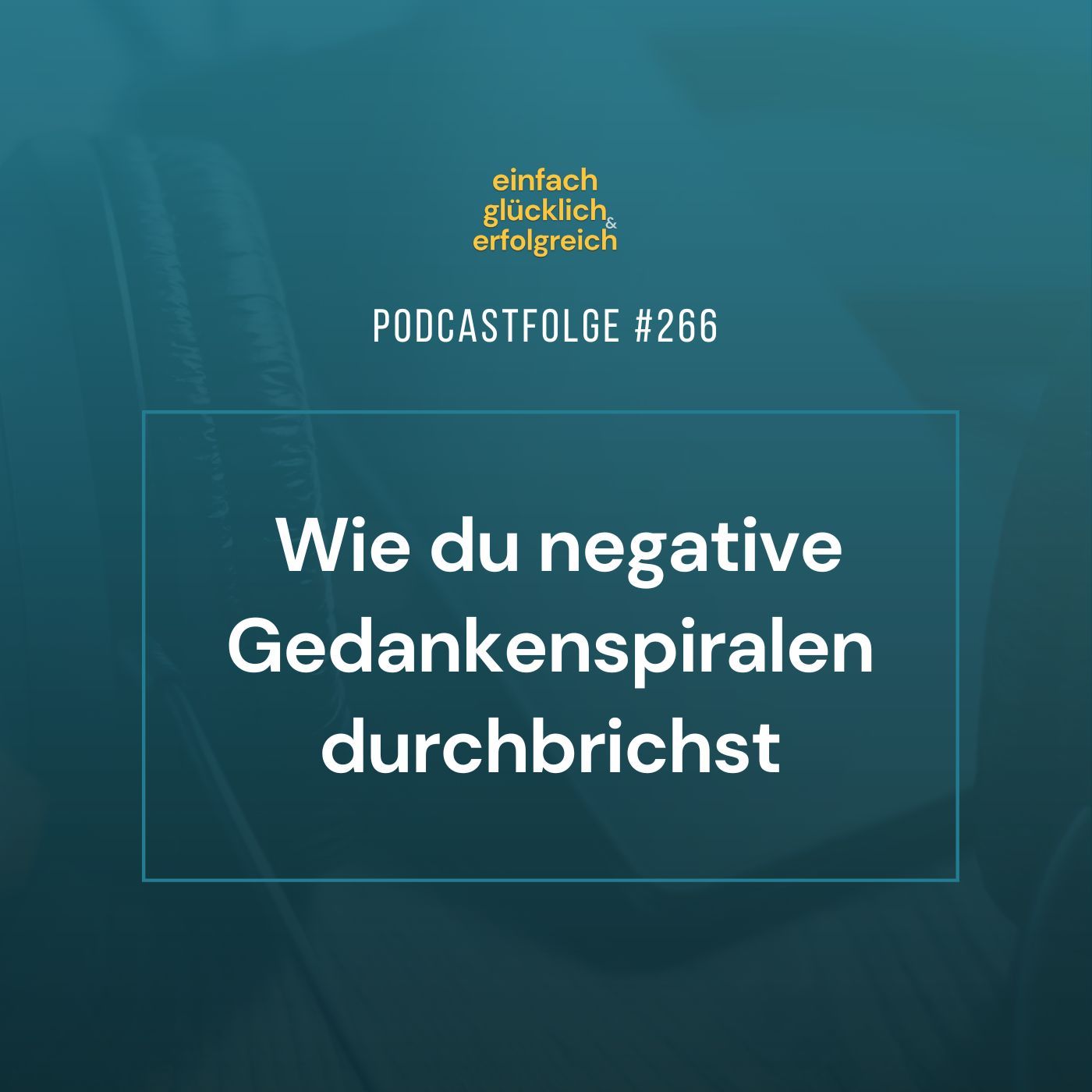 #266 - Wie du negative Gedankenspiralen durchbrichst