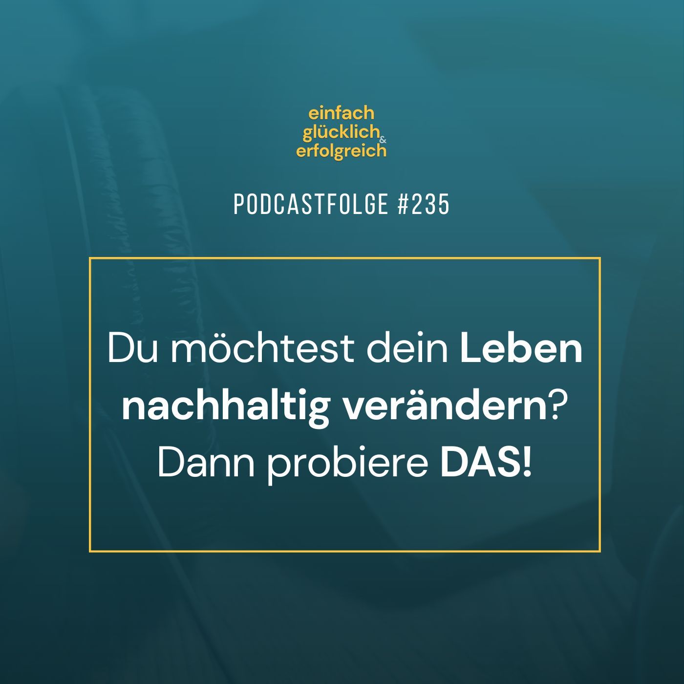 #235 - Du möchtest dein Leben nachhaltig verändern? Dann probiere DAS!