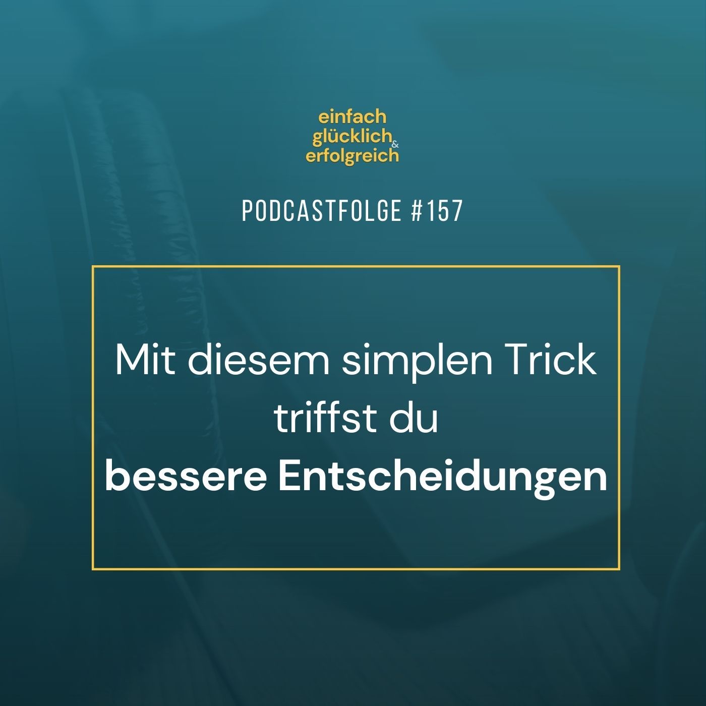 #157 - Mit diesem simplen Trick triffst du bessere Entscheidungen