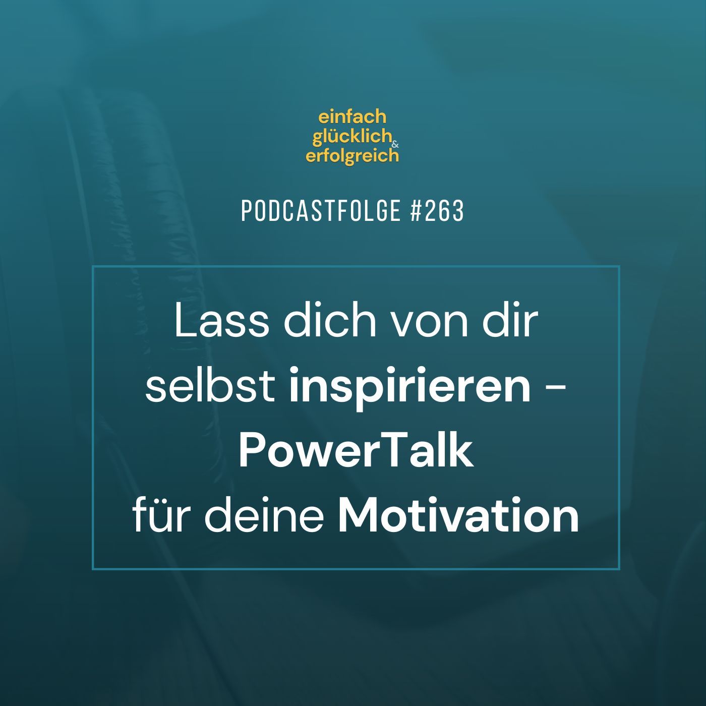 #263 - Lass dich von dir selbst inspirieren - PowerTalk für deine Motivation