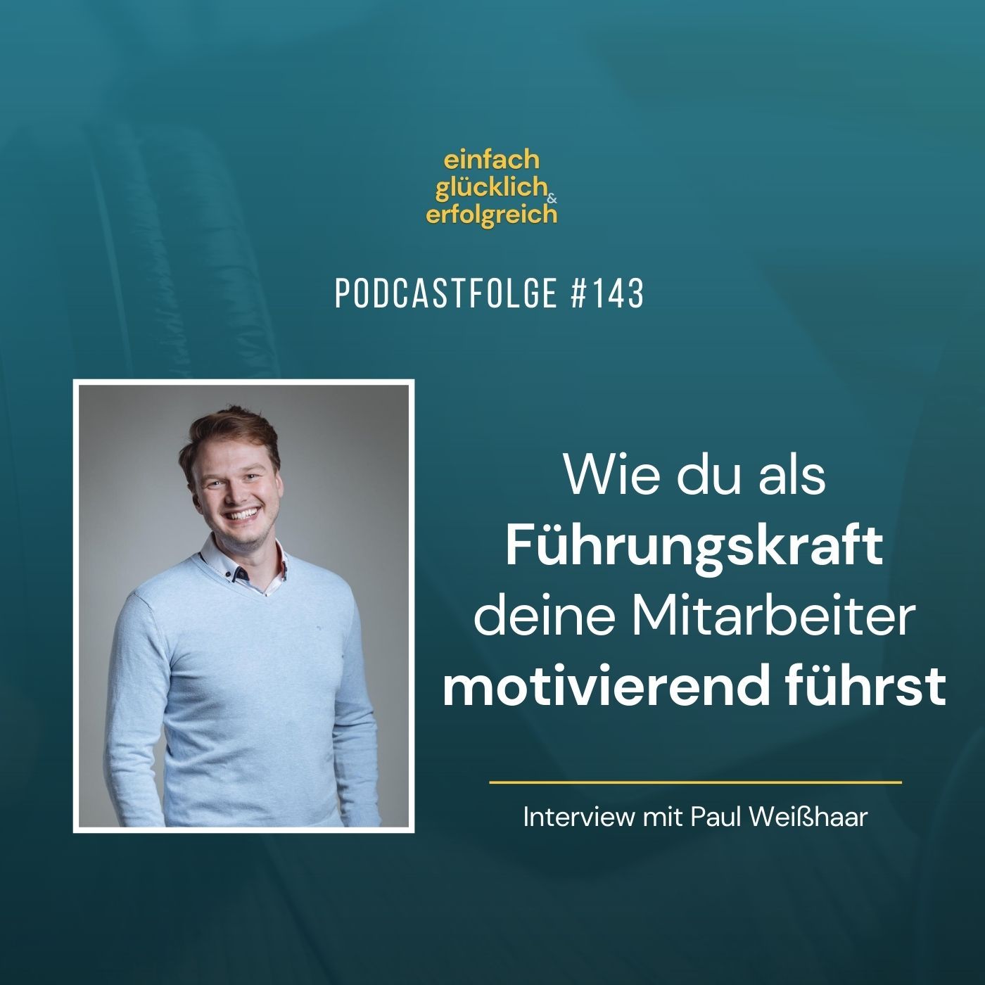#143 - Wie du als Führungskraft deine Mitarbeiter motivierend führst - Interview mit Paul Weißhaar (Teil 1)