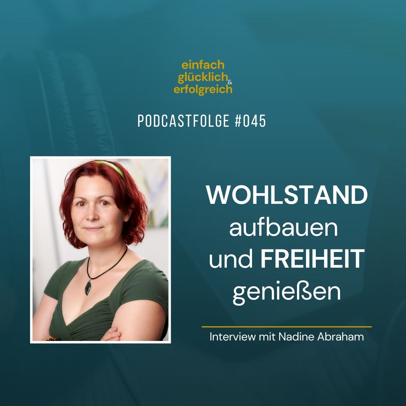 #045 - Wohlstand aufbauen und Freiheit genießen - Interview mit Nadine Abraham (Teil 1)