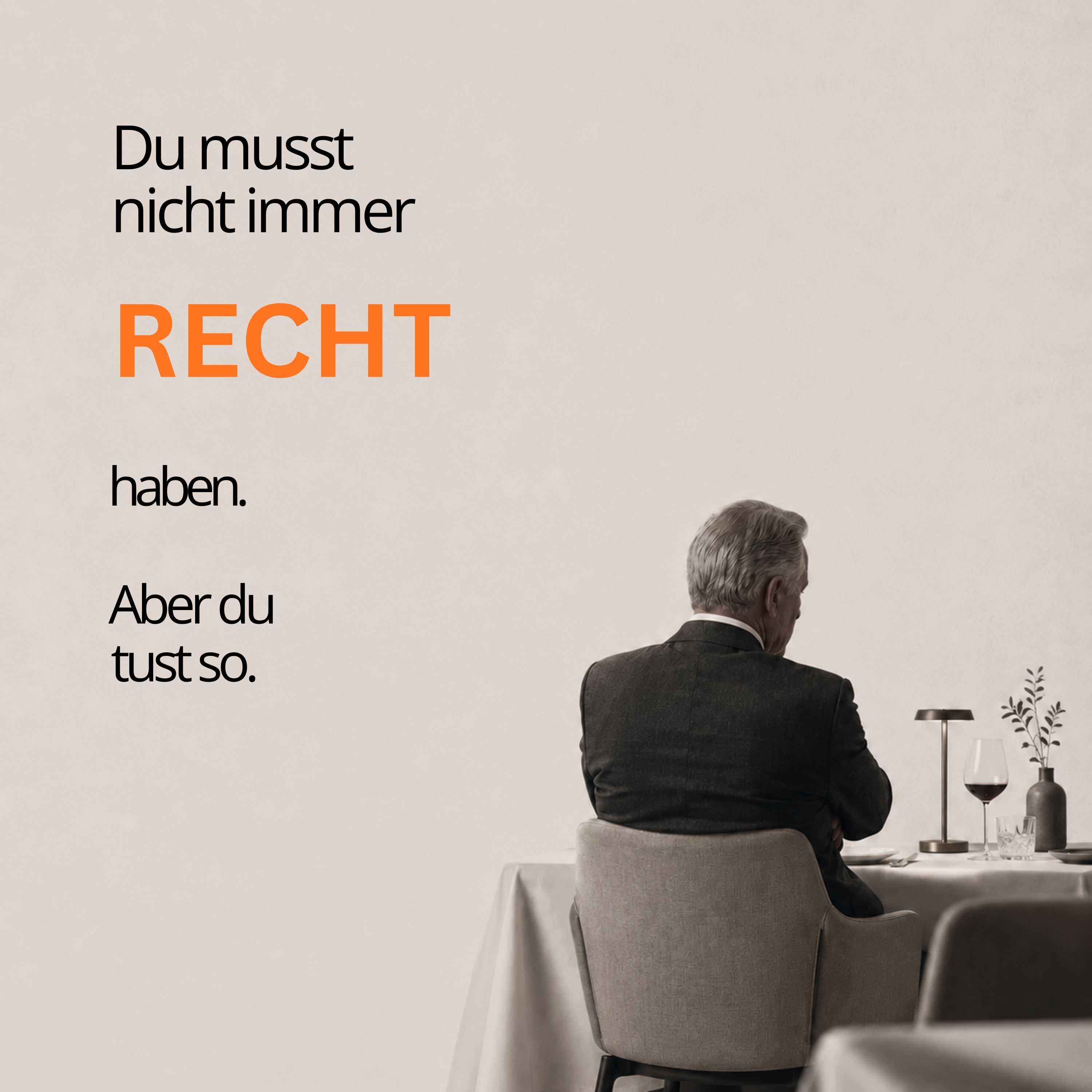 Du musst nicht immer recht haben. Aber du tust so