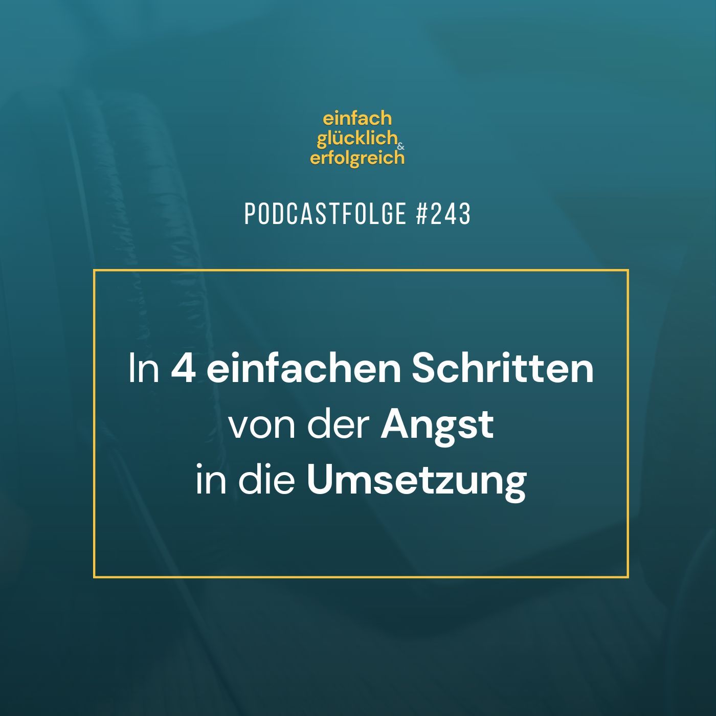 #243 - In 4 einfachen Schritten von der Angst in die Umsetzung