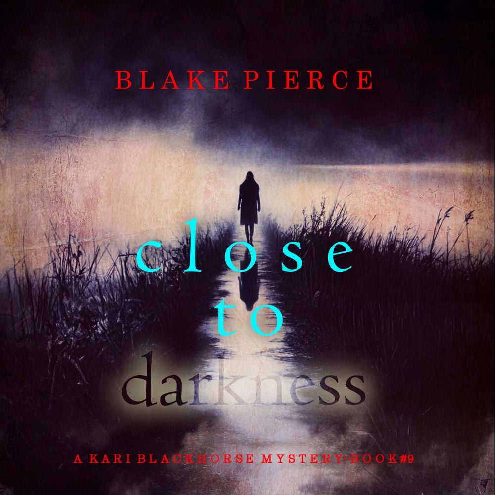 Close To Darkness (A Kari Blackhorse Suspense Thriller—Book Nine)