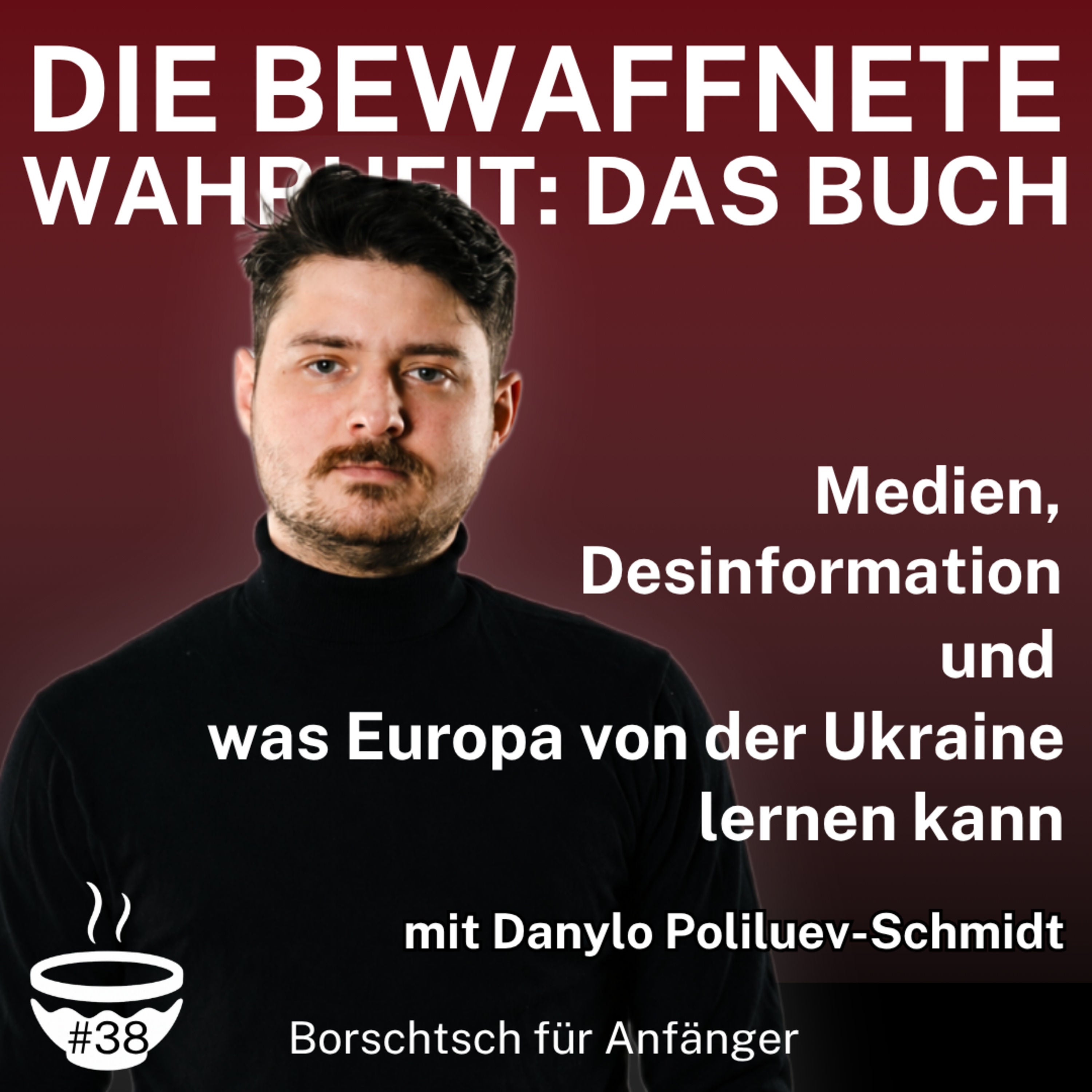 #38 Die bewaffnete Wahrheit: Das Buch | Medien, Desinformation und was Europa von der Ukraine lernen kann, mit Danyl Poliluev-Schmidt