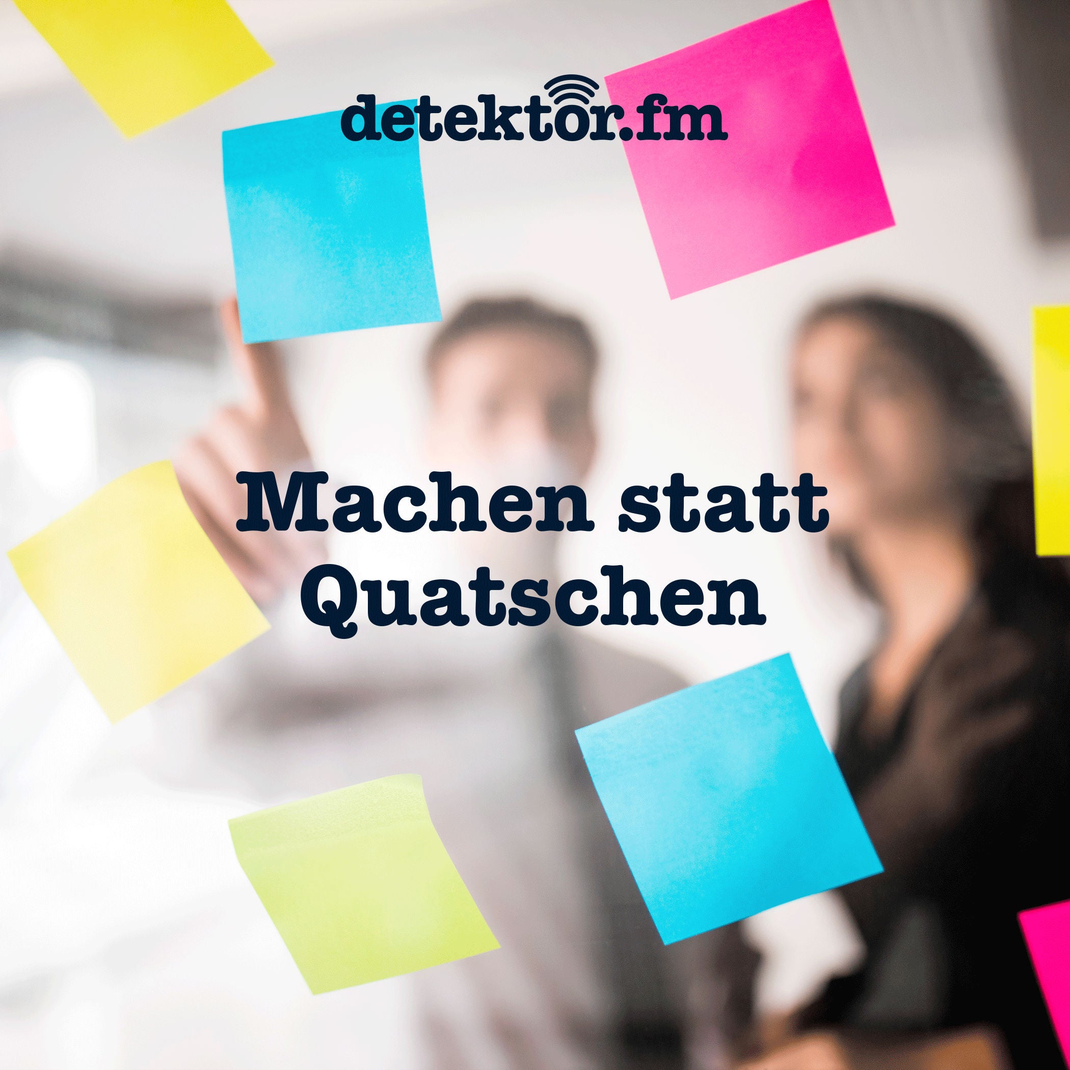 Machen statt Quatschen – Der Podcast von detektor.fm