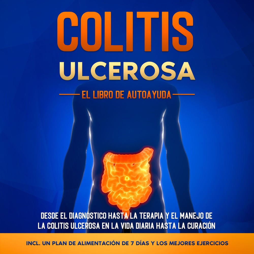 Colitis Ulcerosa – El Libro de Autoayuda: Desde el Diagnóstico hasta la Terapia y el Manejo de la Colitis Ulcerosa en la Vida Diar