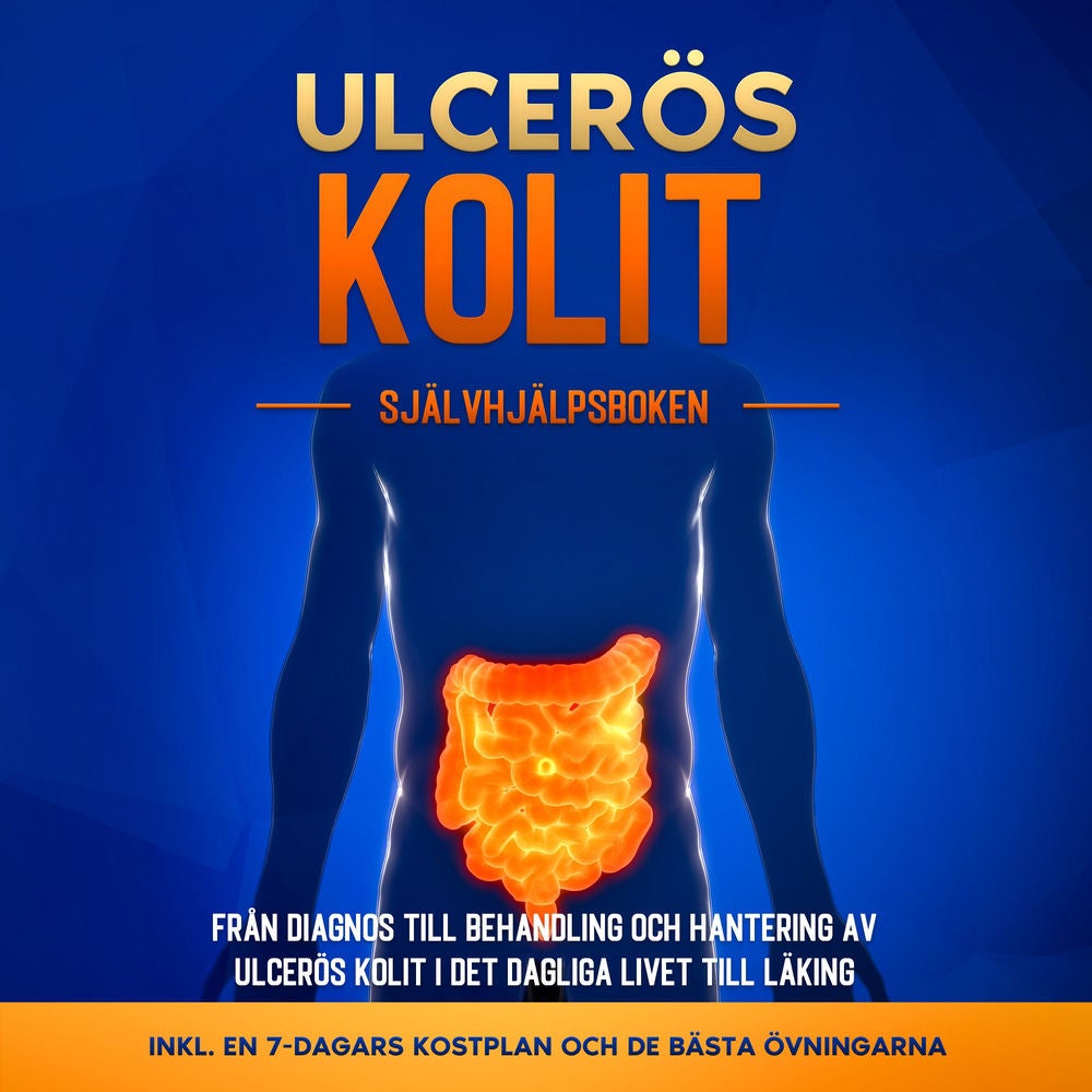 Ulcerös kolit – Självhjälpsboken: Från Diagnos till Behandling och Hantering av Ulcerös Kolit i Det Dagliga Livet till Läking – In