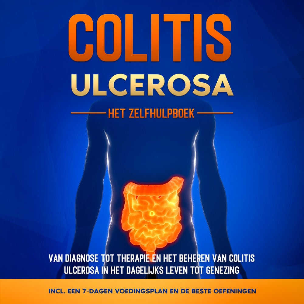 Colitis Ulcerosa – Het Zelfhulpboek: Van Diagnose tot Therapie en het Beheren van Colitis Ulcerosa in het Dagelijks Leven tot Gene