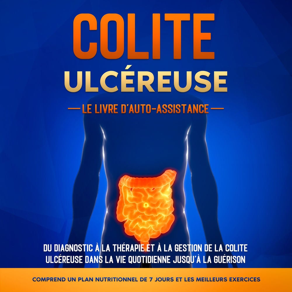 Colite Ulcéreuse – Le Livre d'Auto-Assistance : Du diagnostic à la thérapie et à la gestion de la colite ulcéreuse dans la vie quo
