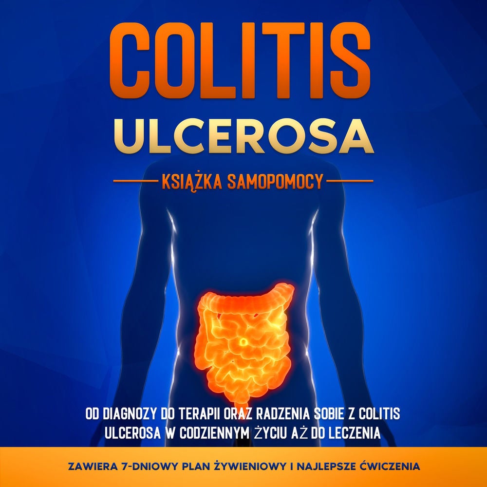 Colitis Ulcerosa – Książka Samopomocy: Od Diagnozy do Terapii oraz Radzenia Sobie z Colitis Ulcerosa w Codziennym Życiu aż do Lecz