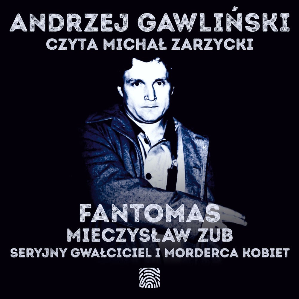 Fantomas. Mieczysław Zub - seryjny gwałciciel i morderca kobiet