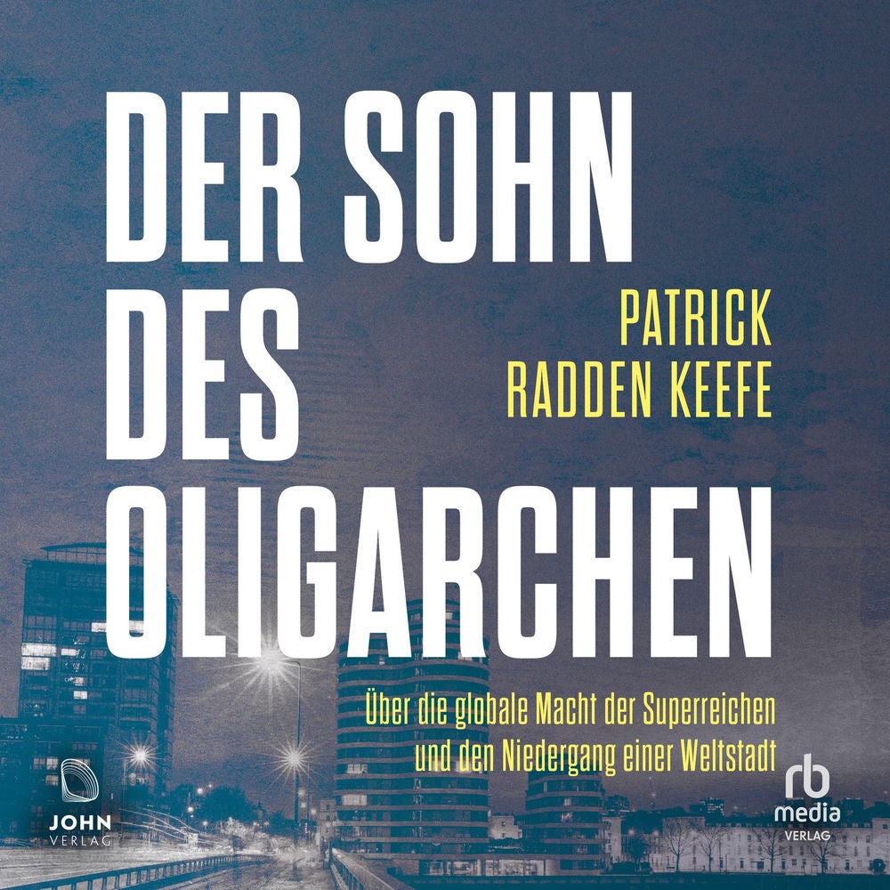 Der Sohn des Oligarchen - Über die globale Macht der Superreichen und den Niedergang einer Weltstadt
