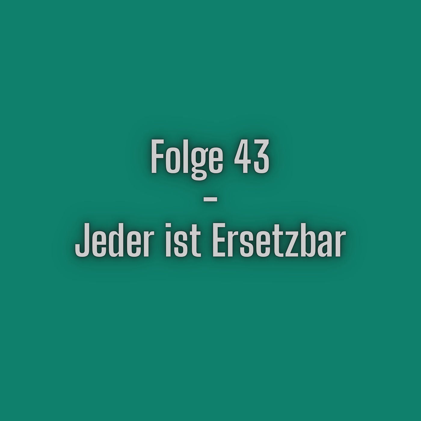 Folge 43 - Jeder ist Ersetzbar