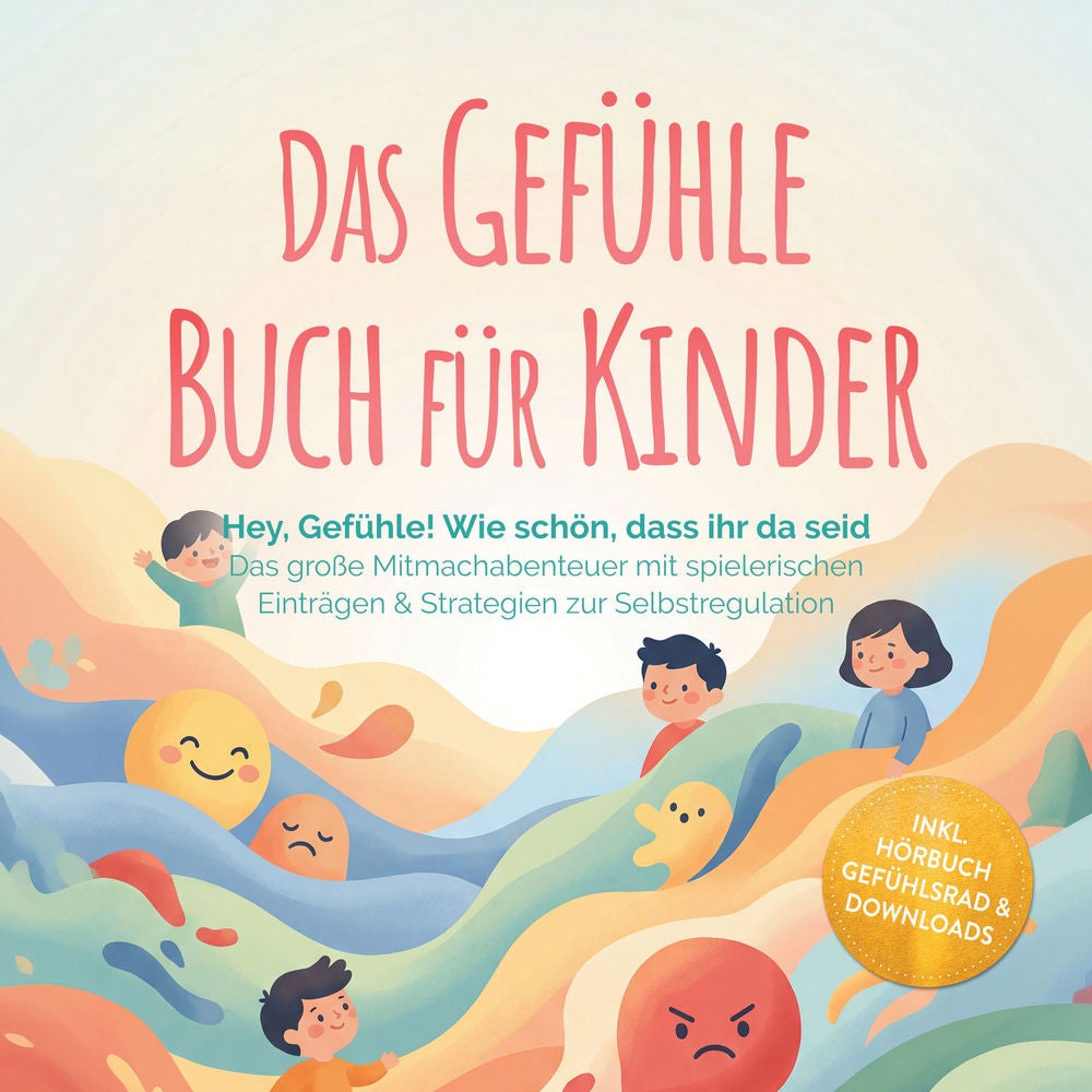 Das Gefühle Buch für Kinder: Hey, Gefühle! Wie schön, dass ihr da seid – Das große Mitmachabenteuer mit spielerischen Einträgen &