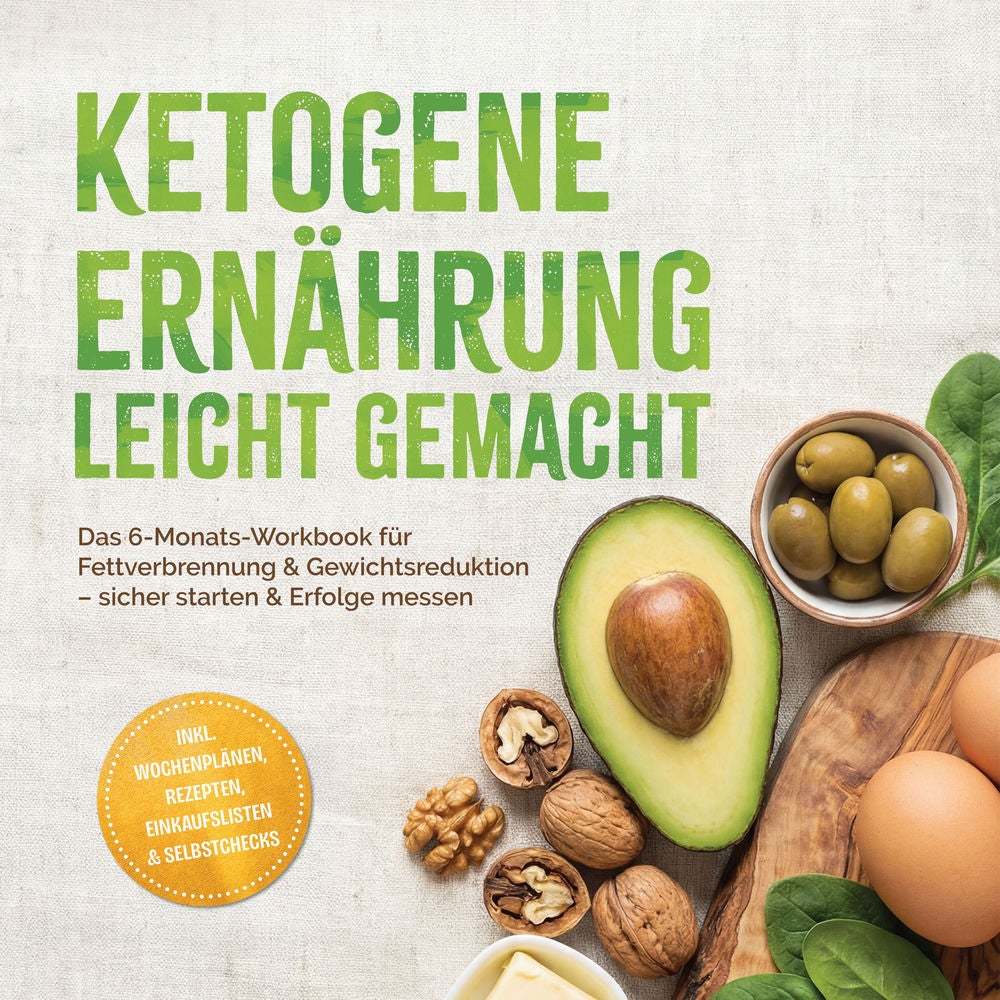 Ketogene Ernährung leicht gemacht: Das 6-Monats-Workbook für Fettverbrennung & Gewichtsreduktion – sicher starten & Erfolge messen