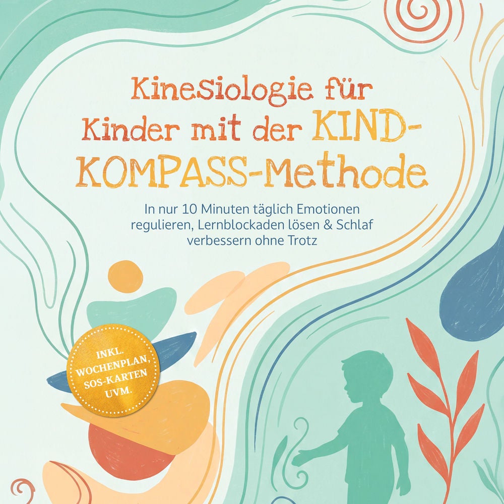Kinesiologie für Kinder mit der KIND-KOMPASS-Methode: In nur 10 Minuten täglich Emotionen regulieren, Lernblockaden lösen & Schlaf