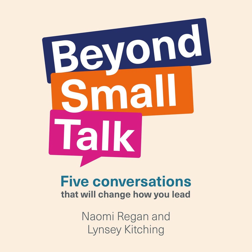 Beyond Small Talk - Five conversations that will change how you lead