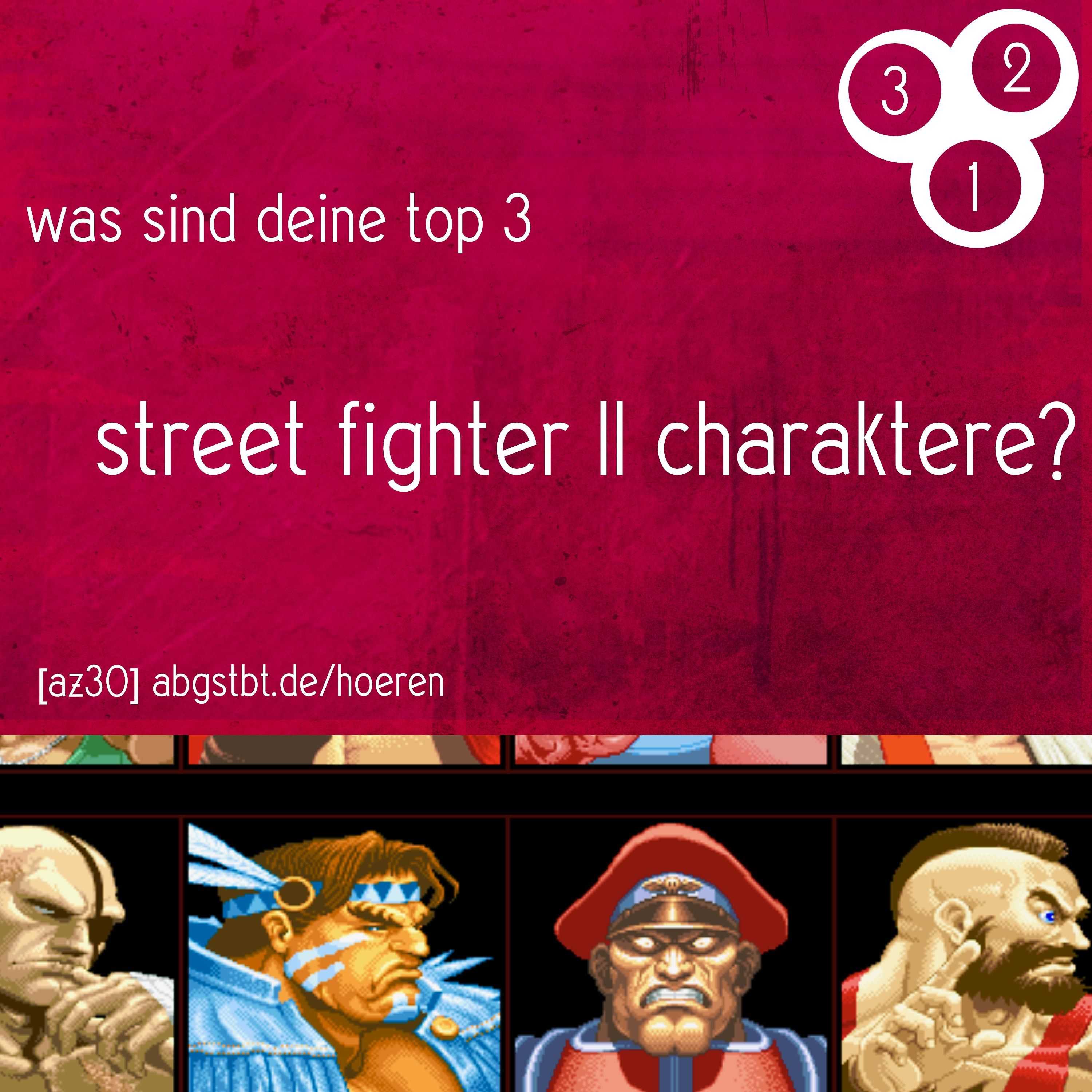 az30 | abg3zählt: top 3 street fighter 2 charaktere
