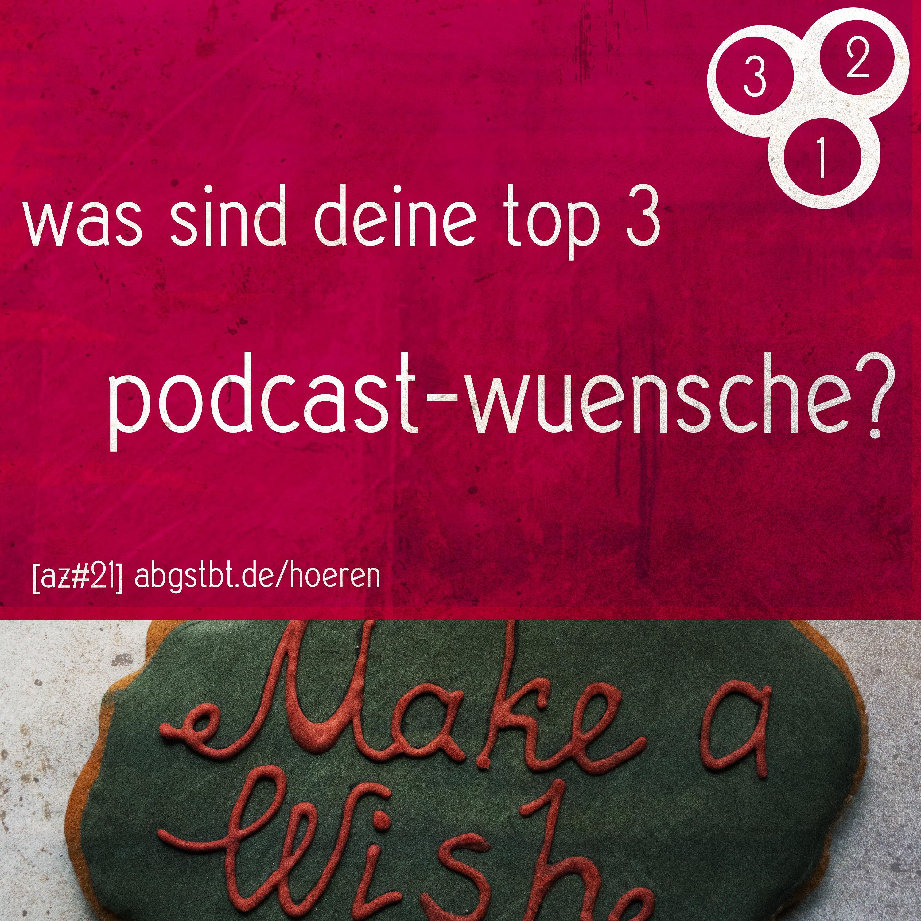 az21 | abg3zählt: top 3 podcast-wünsche