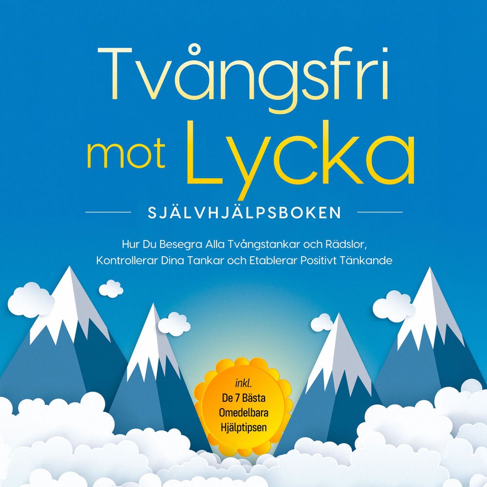 Tvångsfri mot Lycka – Självhjälpsboken: Hur Du Besegra Alla Tvångstankar och Rädslor, Kontrollerar Dina Tankar och Etablerar Posit