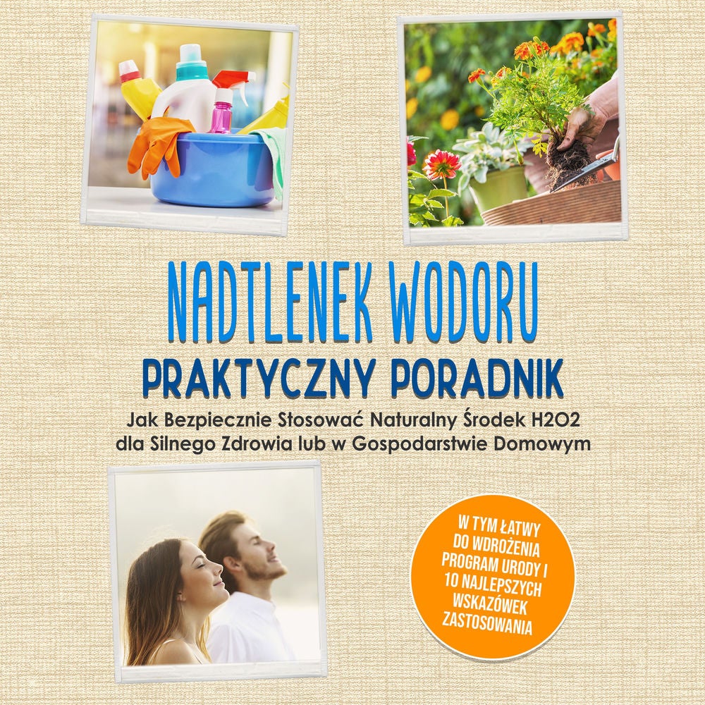 Nadtlenek Wodoru - Praktyczny Poradnik: Jak Bezpiecznie Stosować Naturalny Środek H2O2 dla Silnego Zdrowia lub w Gospodarstwie Dom