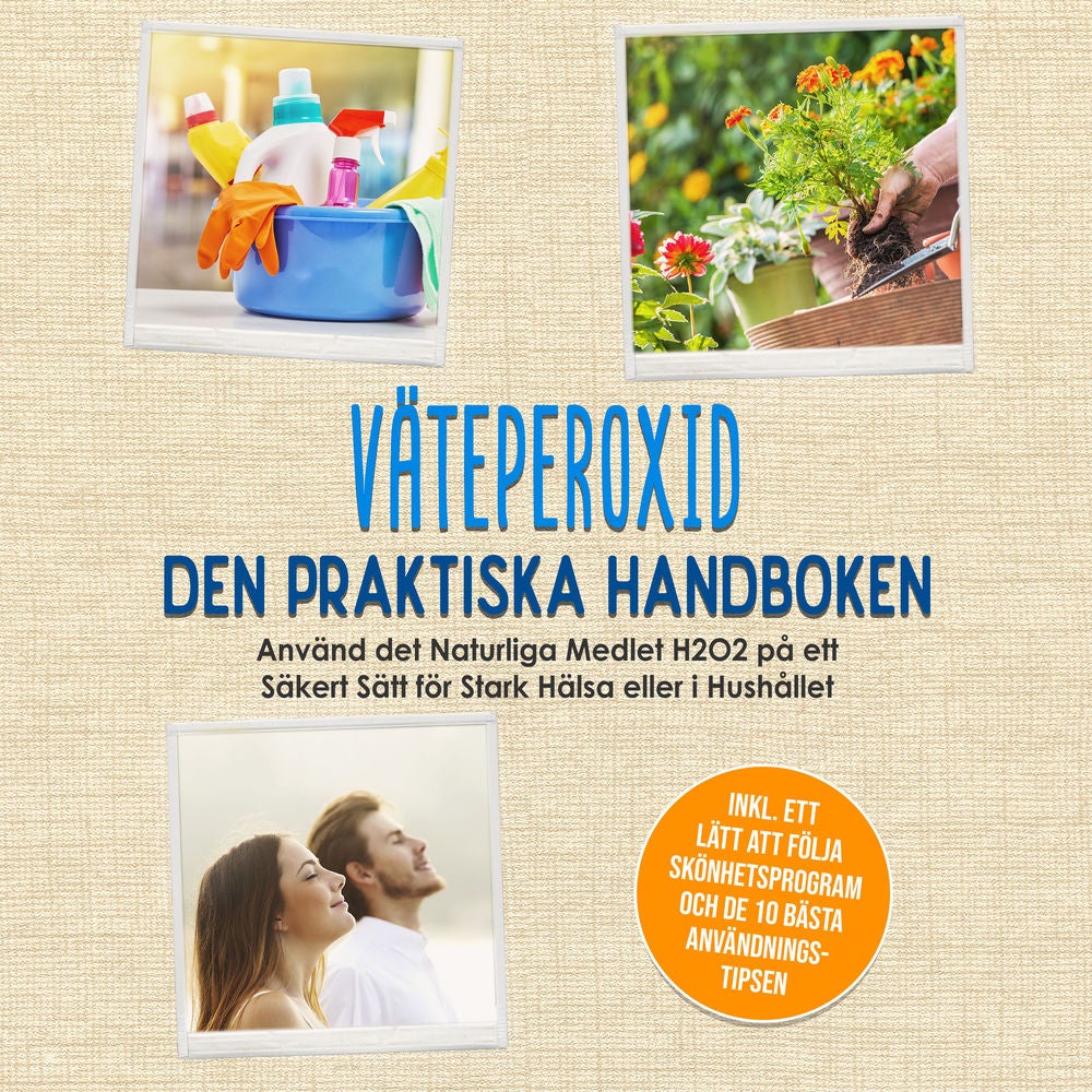 Väteperoxid - Den Praktiska Handboken: Använd det Naturliga Medlet H2O2 på ett Säkert Sätt för Stark Hälsa eller i Hushållet, Inkl