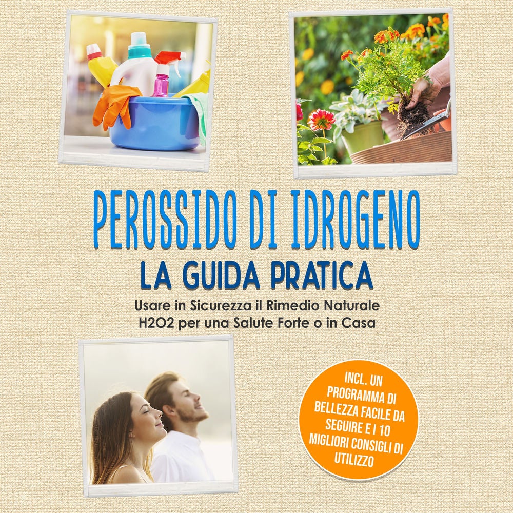 Perossido di Idrogeno - La Guida Pratica: Usare in Sicurezza il Rimedio Naturale H2O2 per una Salute Forte o in Casa, Incluso un P