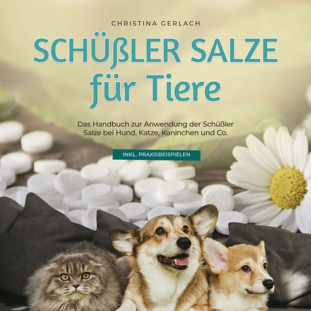 Schüßler Salze für Tiere: Das Handbuch zur Anwendung der Schüßler Salze bei Hund, Katze, Kaninchen und Co. - inkl. Praxisbeispiele