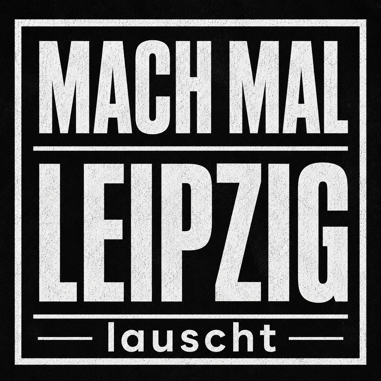 Mach mal ehrlich: Mach mal Leipzig lauscht