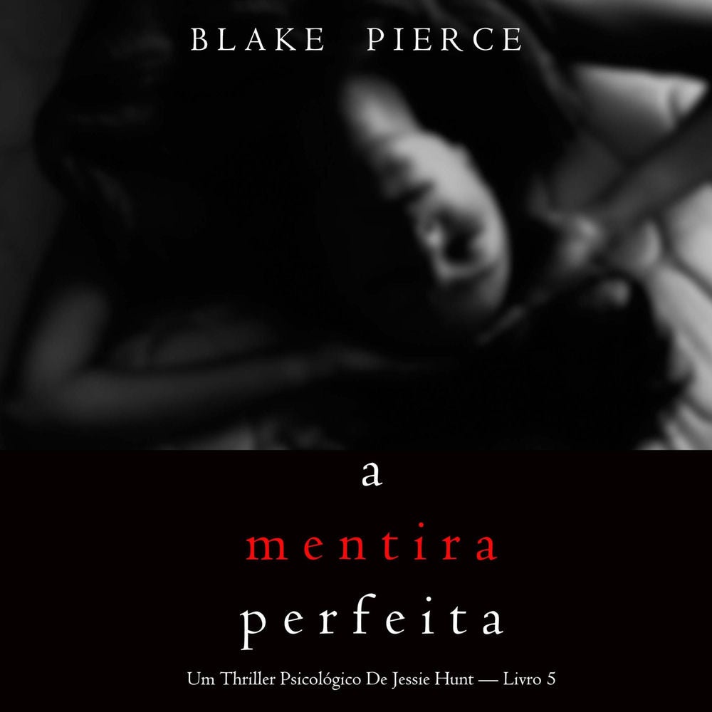 A Mentira Perfeita (Um Thriller Psicológico De Jessie Hunt — Livro 5)