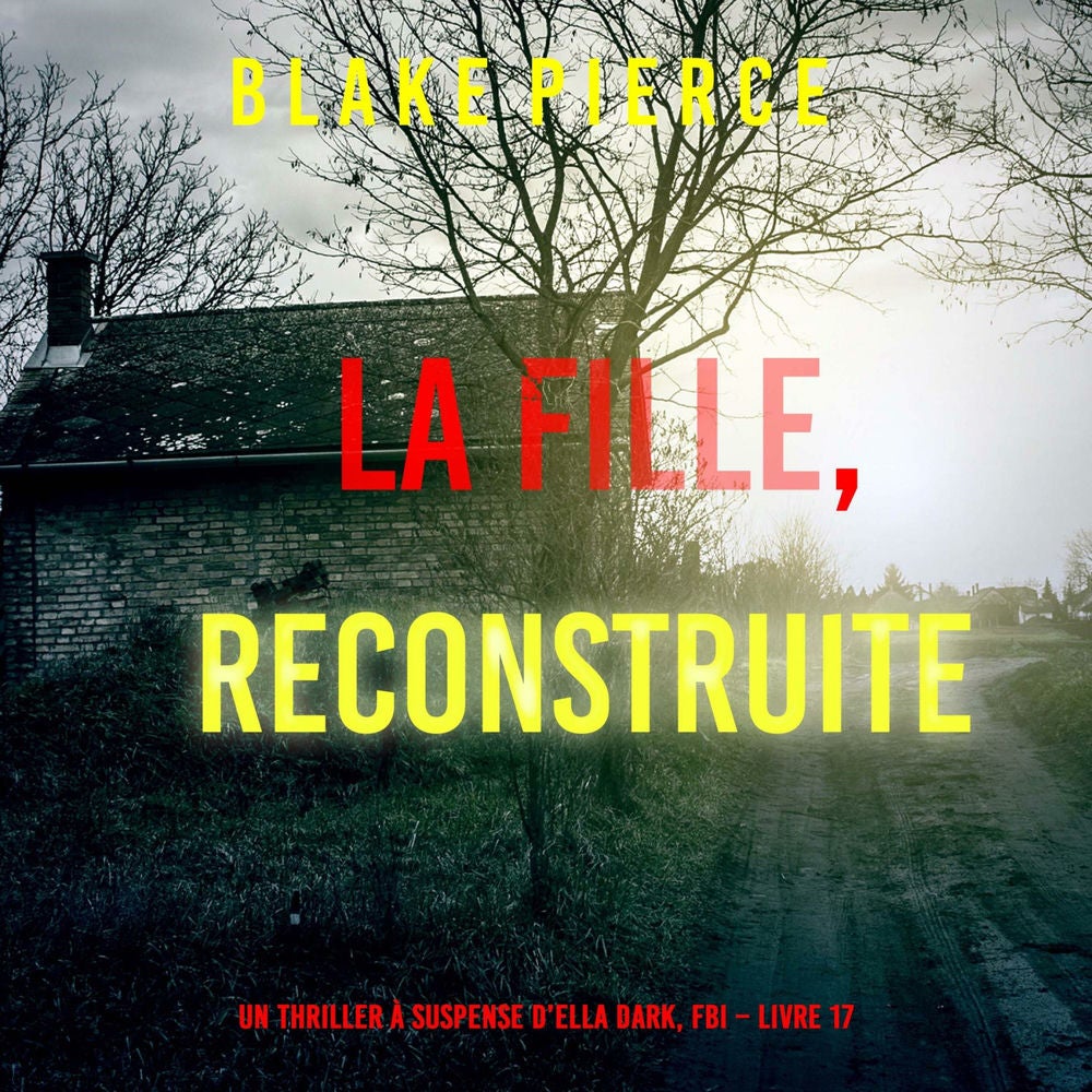 La Fille, Reconstruite (Un Thriller à Suspense d'Ella Dark, FBI – Livre 17)