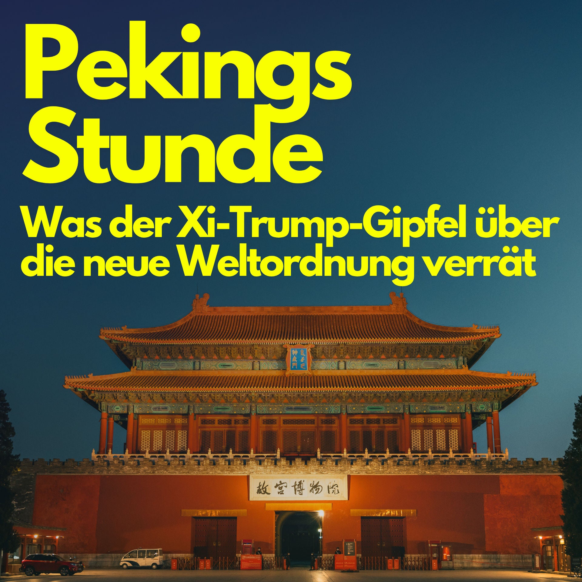 Pekings Stunde: Was der Xi-Trump-Gipfel über die neue Weltordnung verrät