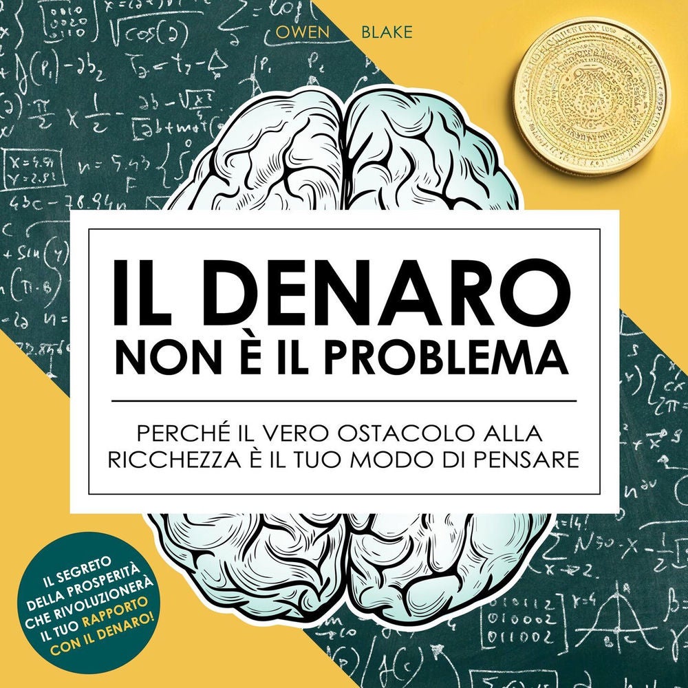 Il denaro non è il problema - Perché il vero ostacolo alla ricchezza è il tuo modo di pensare