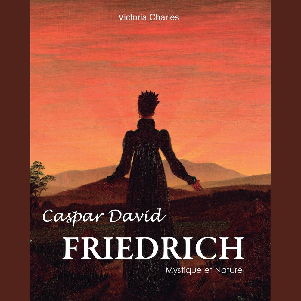 Caspar David Friedrich. Mystique et Nature