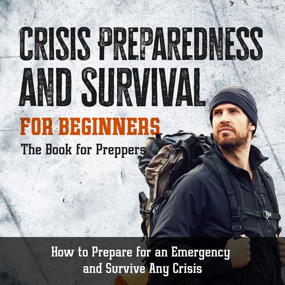 Crisis Preparedness and Survival for Beginners: The Book for Preppers: How to Prepare for an Emergency and Survive Any Crisis